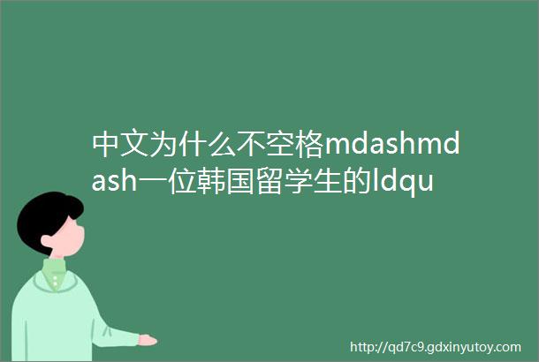 中文为什么不空格mdashmdash一位韩国留学生的ldquo灵魂之问rdquo