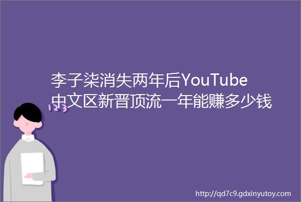 李子柒消失两年后YouTube中文区新晋顶流一年能赚多少钱