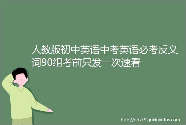 人教版初中英语中考英语必考反义词90组考前只发一次速看