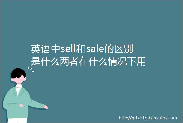 英语中sell和sale的区别是什么两者在什么情况下用